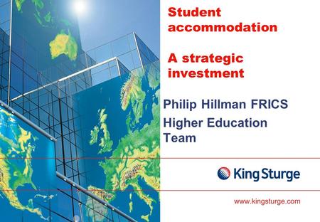 Student accommodation A strategic investment Philip Hillman FRICS Higher Education Team.