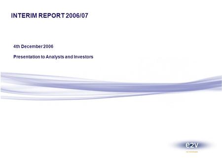 INTERIM REPORT 2006/07 4th December 2006 Presentation to Analysts and Investors.