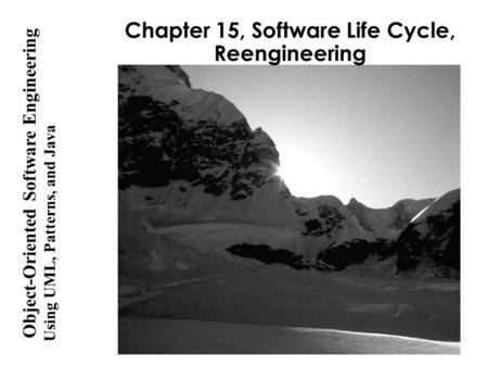 Using UML, Patterns, and Java Object-Oriented Software Engineering Chapter 15, Software Life Cycle, Reengineering.