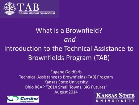 What is a Brownfield? and Introduction to the Technical Assistance to Brownfields Program (TAB) Eugene Goldfarb Technical Assistance to Brownfields (TAB)