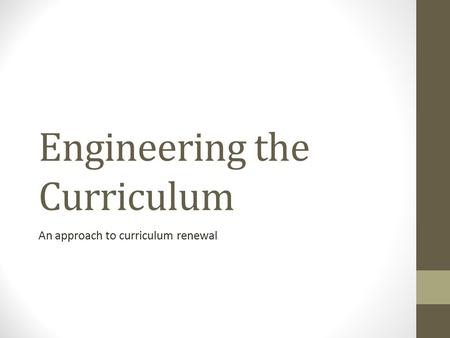 Engineering the Curriculum An approach to curriculum renewal.