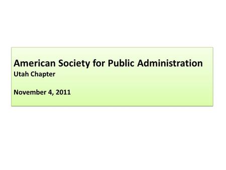 American Society for Public Administration Utah Chapter November 4, 2011.