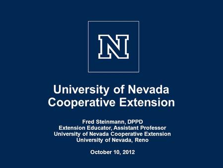 University of Nevada Cooperative Extension Fred Steinmann, DPPD Extension Educator, Assistant Professor University of Nevada Cooperative Extension University.