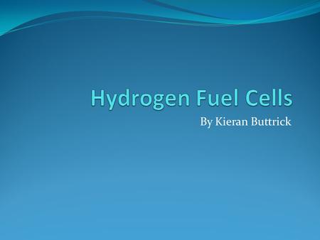By Kieran Buttrick. How they Work A catalyst converts the hydrogen gas into negatively charged electrons (e-) and positively charged ions (H+). The Electrons.