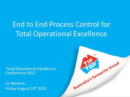 End to End Process Control for Total Operational Excellence Total Operational Excellence Conference 2012 Lis Mannes Friday August 24 th 2012.