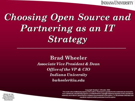 Choosing Open Source and Partnering as an IT Strategy Brad Wheeler Associate Vice President & Dean Office of the VP & CIO Indiana University