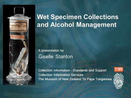 Wet Specimen Collections and Alcohol Management A presentation by Giselle Stanton Collection Information - Standards and Support Collection Information.