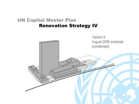 UN Capital Master Plan Renovation Strategy IV Version 9 August 2006 schedule (condensed)