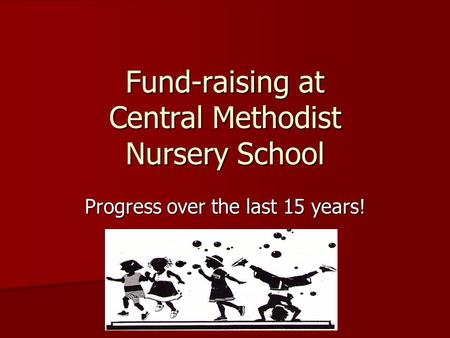 Fund-raising at Central Methodist Nursery School Progress over the last 15 years!