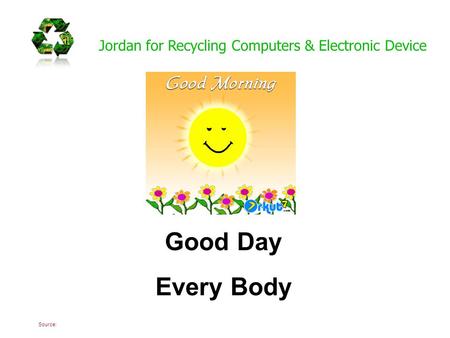 Source: Jordan for Recycling Computers & Electronic Device Good Day Every Body.