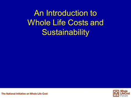 An Introduction to Whole Life Costs and Sustainability.