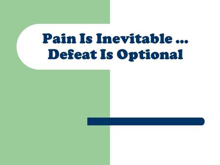 Pain Is Inevitable … Defeat Is Optional. 1 Peter 5:10&11 In his kindness God called you to his eternal glory by means of Jesus Christ. After you have.