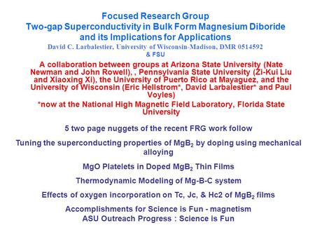 Focused Research Group Two-gap Superconductivity in Bulk Form Magnesium Diboride and its Implications for Applications David C. Larbalestier, University.