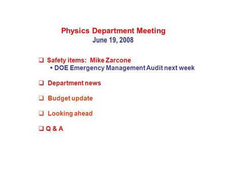 Physics Department Meeting June 19, 2008  Safety items: Mike Zarcone  DOE Emergency Management Audit next week  Department news  Budget update  Looking.