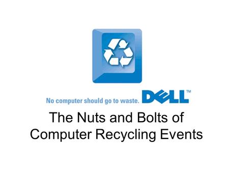 The Nuts and Bolts of Computer Recycling Events. Assess Needs WHY hold a computer collection event? –Raise awareness of the e-waste issue –To publicize.