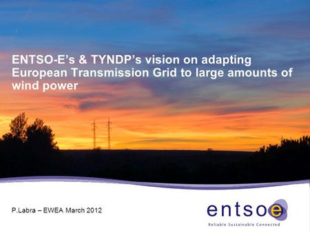 P.Labra – EWEA March 2012 ENTSO-E’s & TYNDP’s vision on adapting European Transmission Grid to large amounts of wind power.