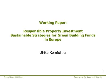 Donau-Universität KremsDepartment für Bauen und Umwelt 1 Working Paper: Responsible Property Investment Sustainable Strategies for Green Building Funds.