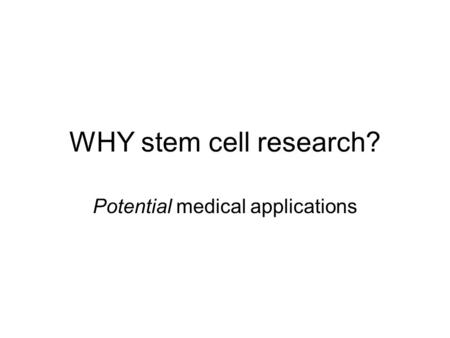 WHY stem cell research? Potential medical applications.