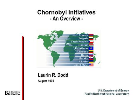 U.S. Department of Energy Pacific Northwest National Laboratory Chornobyl Initiatives - An Overview - Laurin R. Dodd August 1998.