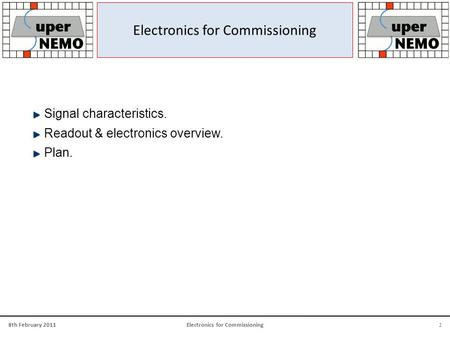 8th February 2011Electronics for Commissioning1 Signal characteristics. Readout & electronics overview. Plan.