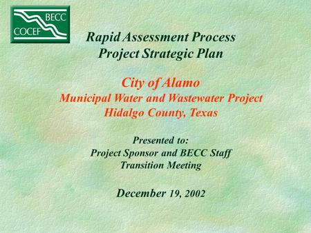 Rapid Assessment Process Project Strategic Plan City of Alamo Municipal Water and Wastewater Project Hidalgo County, Texas Presented to: Project Sponsor.