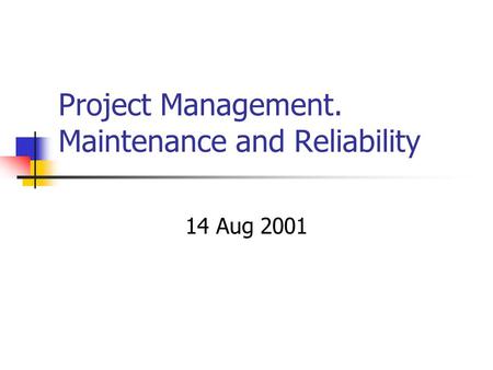 Project Management. Maintenance and Reliability 14 Aug 2001.