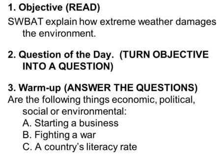 1. Objective (READ) SWBAT explain how extreme weather damages the environment. 2. Question of the Day. (TURN OBJECTIVE INTO A QUESTION) 3. Warm-up (ANSWER.