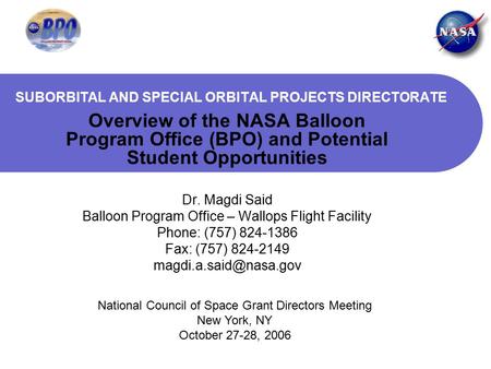 SUBORBITAL AND SPECIAL ORBITAL PROJECTS DIRECTORATE Overview of the NASA Balloon Program Office (BPO) and Potential Student Opportunities Dr. Magdi Said.