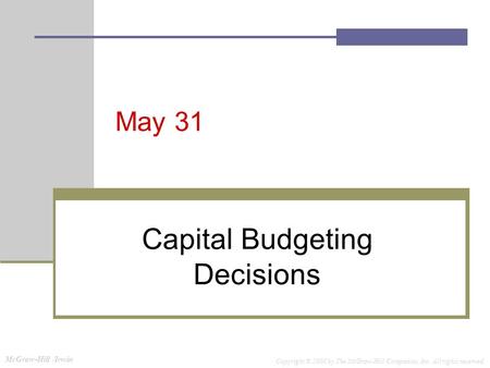 McGraw-Hill /Irwin Copyright © 2008 by The McGraw-Hill Companies, Inc. All rights reserved. May 31 Capital Budgeting Decisions.