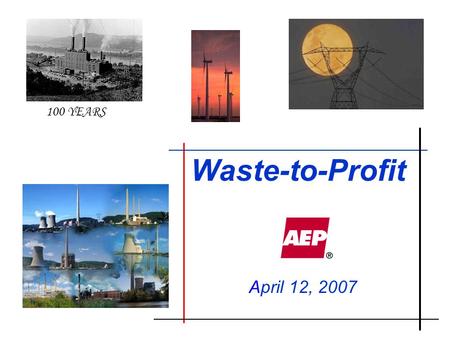 Waste-to-Profit April 12, 2007 100 YEARS. 2 Fortune magazine, April 2, 2007 Over 11 graphics in this issue alone dealing with the environment and positive.