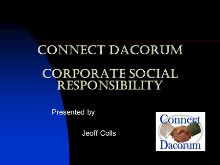 Connect Dacorum Corporate Social Responsibility Presented by Jeoff Colls.
