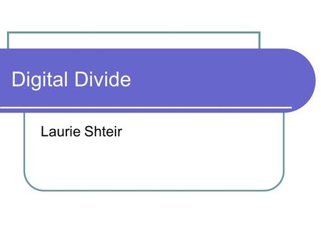 Digital Divide Laurie Shteir. Digital Divide The Digital Divide describes the gap between individuals and communities with greater and lesser access.