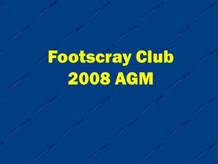 Footscray Club 2008 AGM. Footscray Club 2008 AGM Agenda 1. Adoption of 2007 Annual Report 2. Election fo Office Bearers 3. Notice of Motions 4. General.