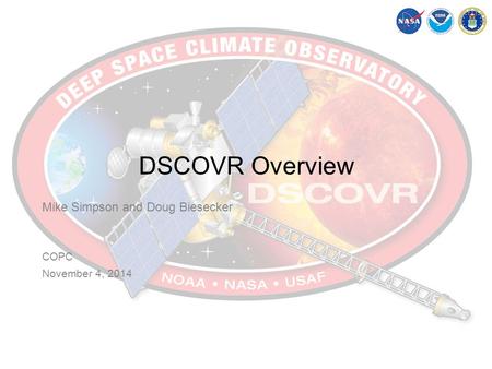 DSCOVR Overview Mike Simpson and Doug Biesecker COPC November 4, 2014.