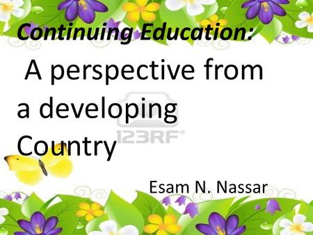 Continuing Education: A perspective from a developing Country. Esam N