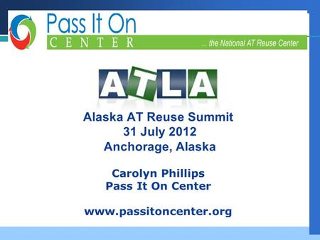 Company LOGO Successful Strategies, Innovative Partnerships, Futures Planning Alaska AT Reuse Summit 31 July 2012 Anchorage, Alaska Carolyn Phillips Pass.