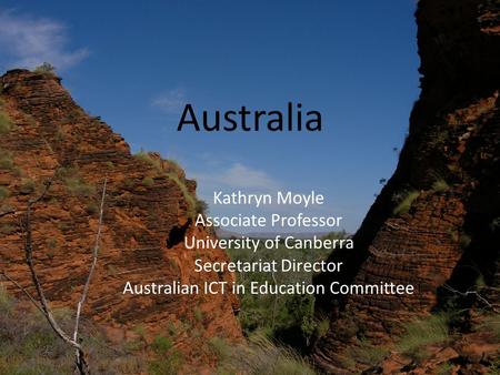 Australia Kathryn Moyle Associate Professor University of Canberra Secretariat Director Australian ICT in Education Committee.
