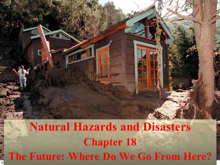 Natural Hazards and Disasters Chapter 18 The Future: Where Do We Go From Here?