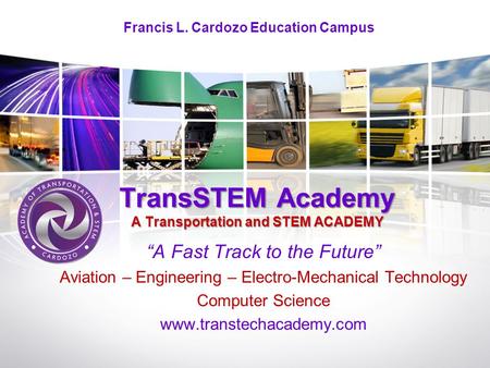 TransSTEM A AA Academy A Transportation and STEM ACADEMY “A Fast Track to the Future” Aviation – Engineering – Electro-Mechanical Technology Computer Science.