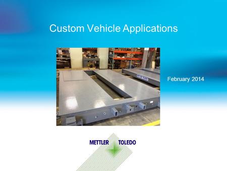 Custom Vehicle Applications February 2014. Internal usage only Common Customizations  Deck Plate Thickness - 3/8, ½ ¾  Wear Plates - Fully welded.