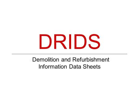 Demolition and Refurbishment Information Data Sheets DRIDS.