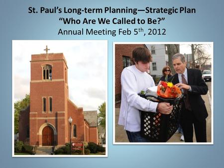 St. Paul’s Long-term Planning—Strategic Plan “Who Are We Called to Be?” Annual Meeting Feb 5 th, 2012.