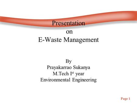Page 1 Presentation on E-Waste Management By Prayakarrao Sukanya M.Tech I st year Environmental Engineering.
