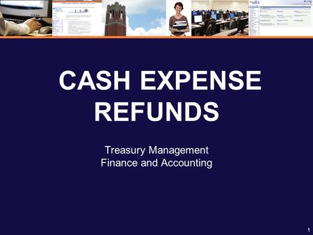 1 CASH EXPENSE REFUNDS Treasury Management Finance and Accounting.