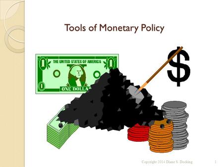 Tools of Monetary Policy Copyright 2014 Diane S. Docking1.