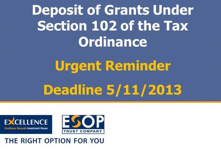 Deposit of Grants Under Section 102 of the Tax Ordinance Urgent Reminder Deadline 5/11/2013.