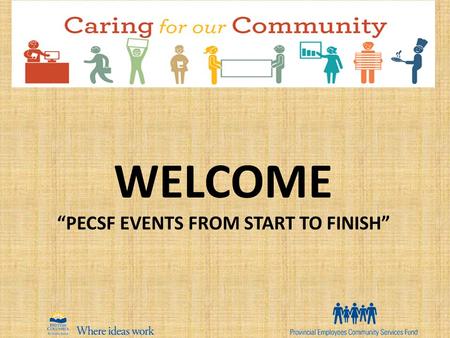WELCOME “PECSF EVENTS FROM START TO FINISH”. Objectives: Review the essentials of hosting events, financial reconciliation and deposits Review volunteer.