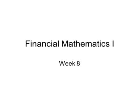 Financial Mathematics I Week 8. Start on stage 3 of final project. –Paper copy is due week 10 (include all stages, including before and after revisions).