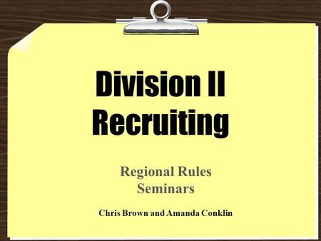 Division II Recruiting Regional Rules Seminars Chris Brown and Amanda Conklin.