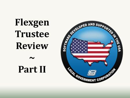 Flexgen Trustee Review ~ Part II. Review II Objectives Daily Reports Tax Aggregate / Assessment Changes ACV Balancing Trial Balance MTD Trustee’s Report.